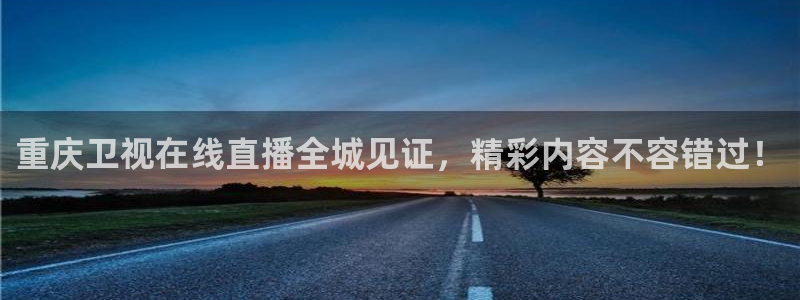 五星体育耍大牌：重庆卫视在线直播全城见证，精彩内容不容错过！